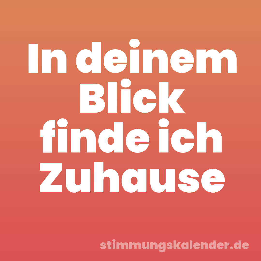 In deinem Blick finde ich Zuhause