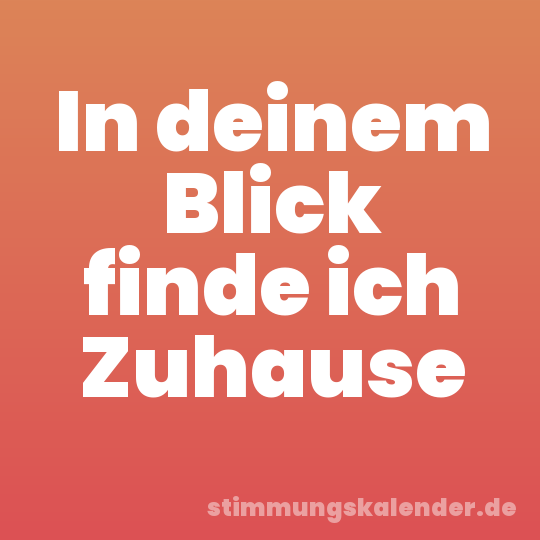 In deinem Blick finde ich Zuhause