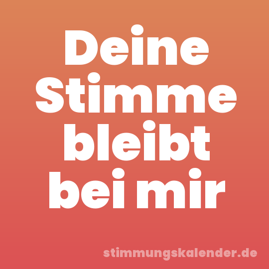 Deine Stimme bleibt bei mir
