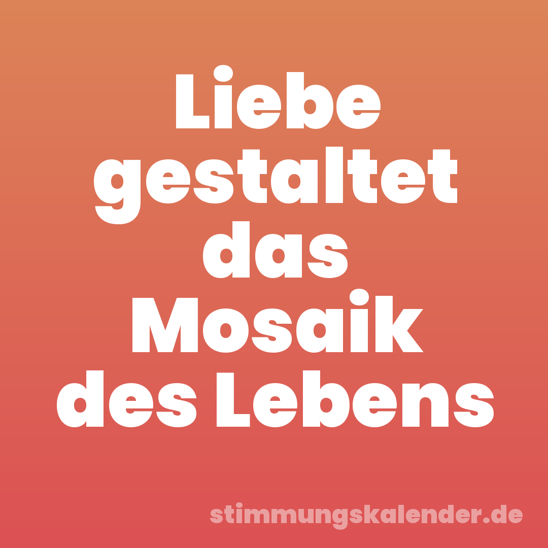 Liebe gestaltet das Mosaik des Lebens