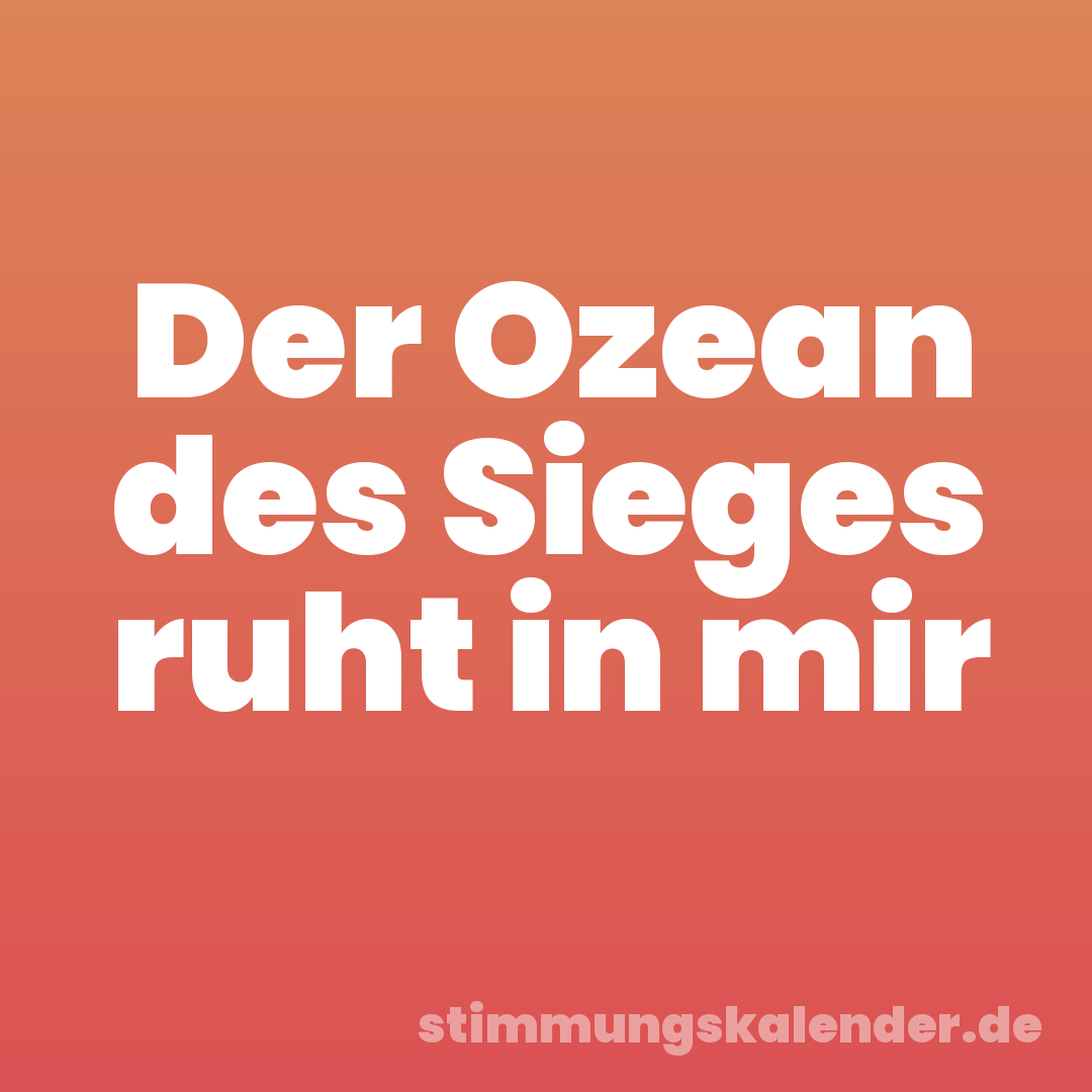 Der Ozean des Sieges ruht in mir