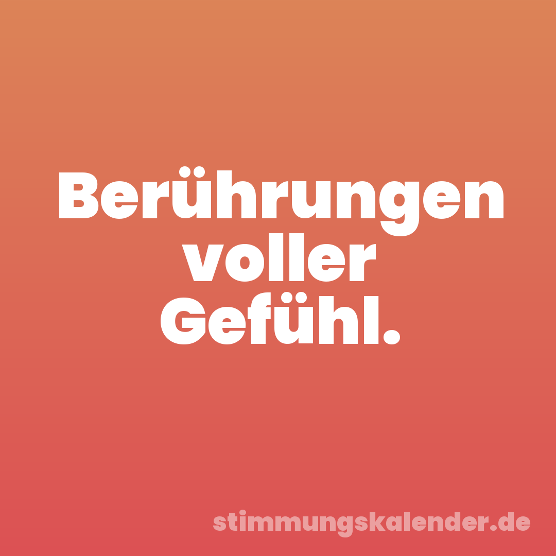 Berührungen voller Gefühl.