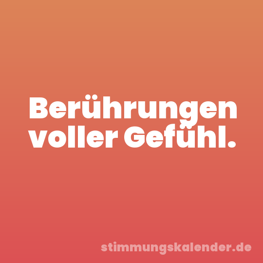 Berührungen voller Gefühl.