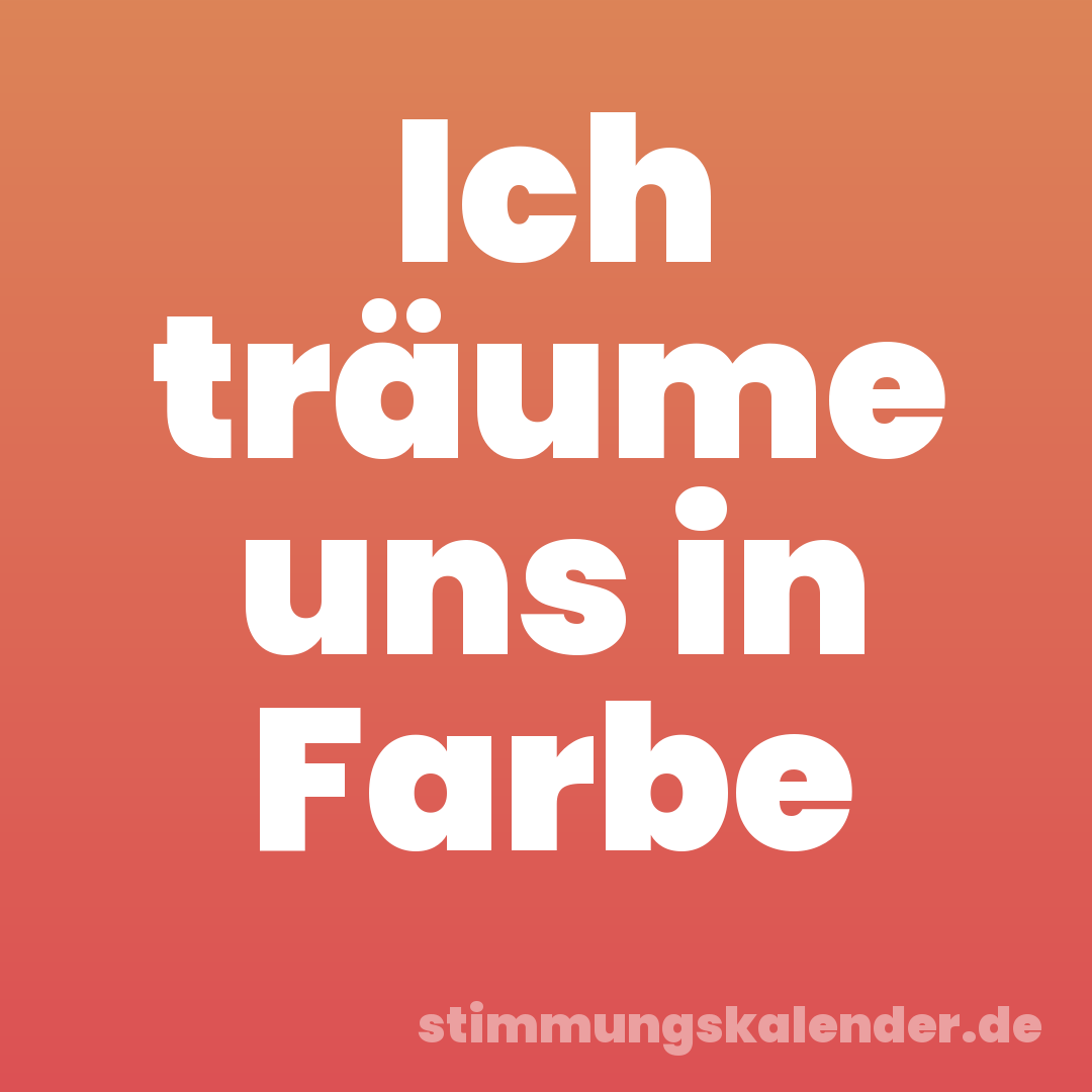 Ich träume uns in Farbe