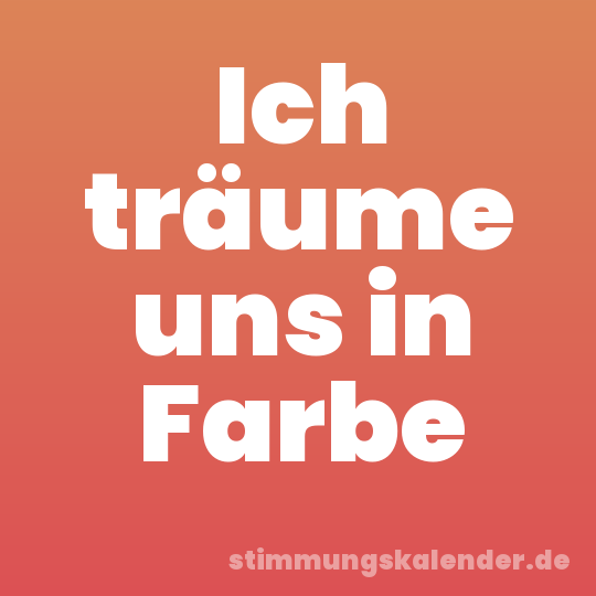 Ich träume uns in Farbe