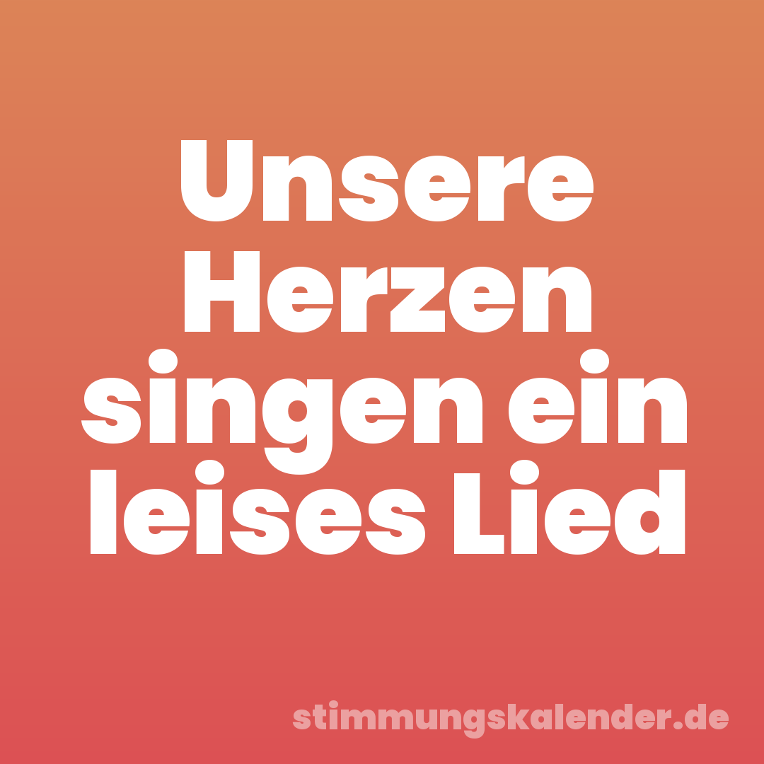 Unsere Herzen singen ein leises Lied