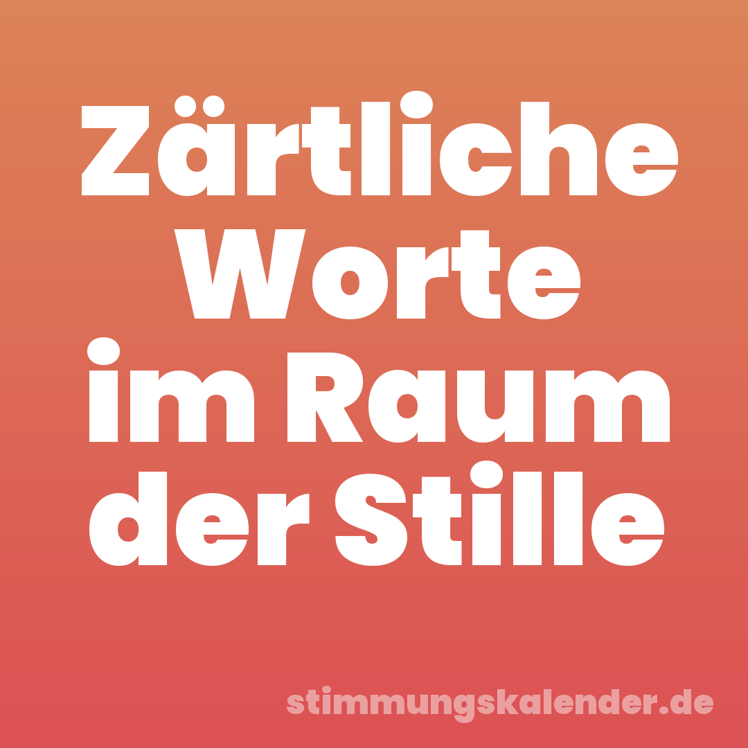 Zärtliche Worte im Raum der Stille