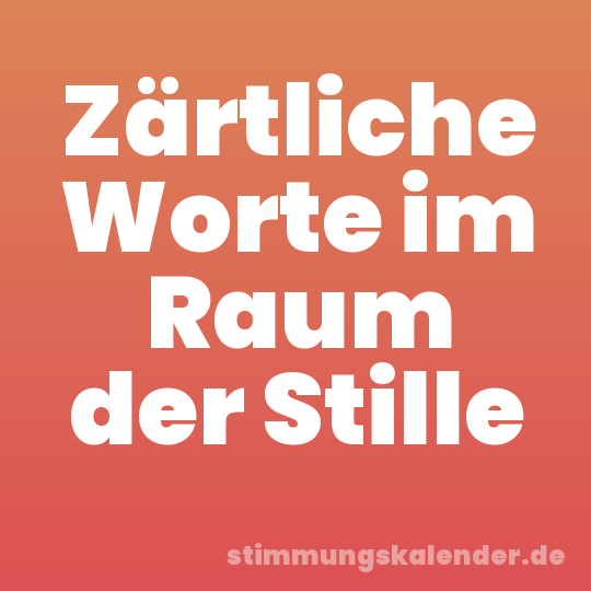 Zärtliche Worte im Raum der Stille