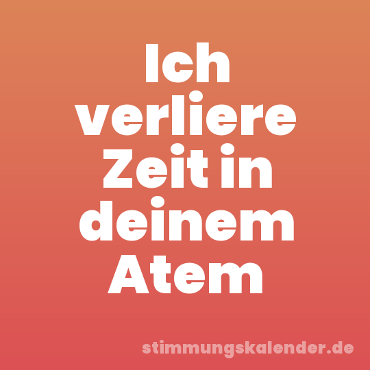 Ich verliere Zeit in deinem Atem