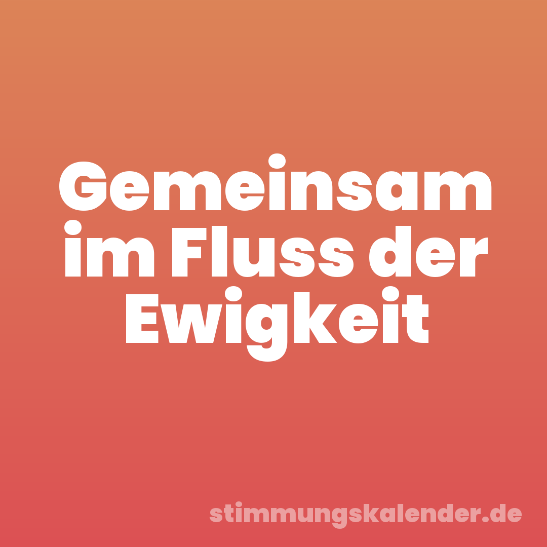 Gemeinsam im Fluss der Ewigkeit