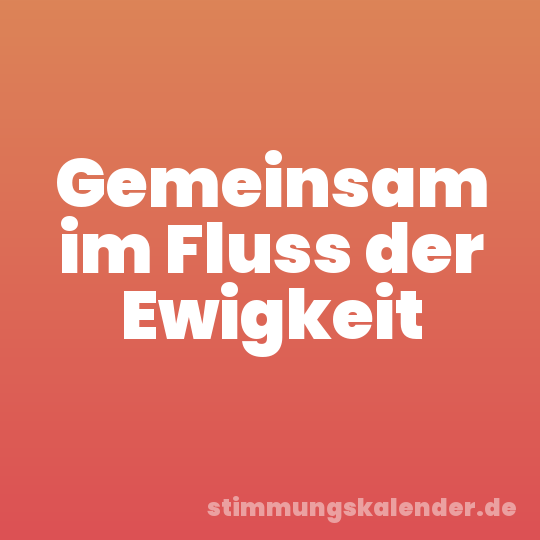 Gemeinsam im Fluss der Ewigkeit