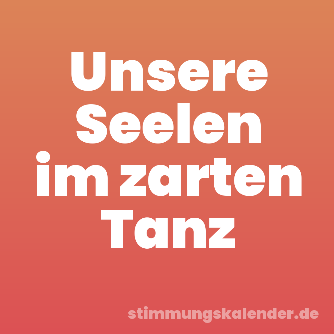 Unsere Seelen im zarten Tanz