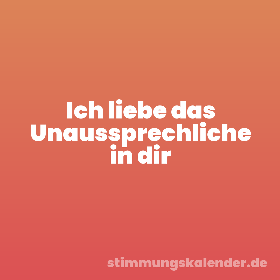 Ich liebe das Unaussprechliche in dir