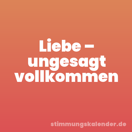 Liebe – ungesagt vollkommen
