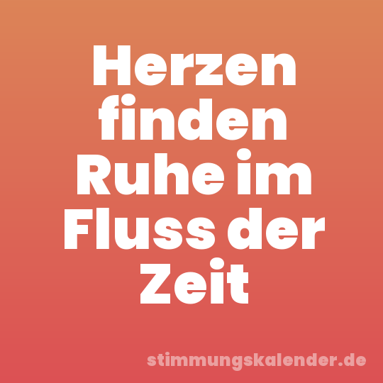 Herzen finden Ruhe im Fluss der Zeit