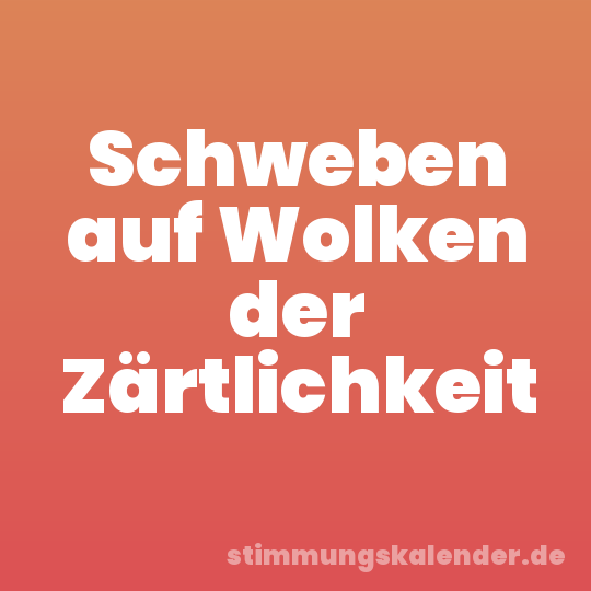 Schweben auf Wolken der Zärtlichkeit