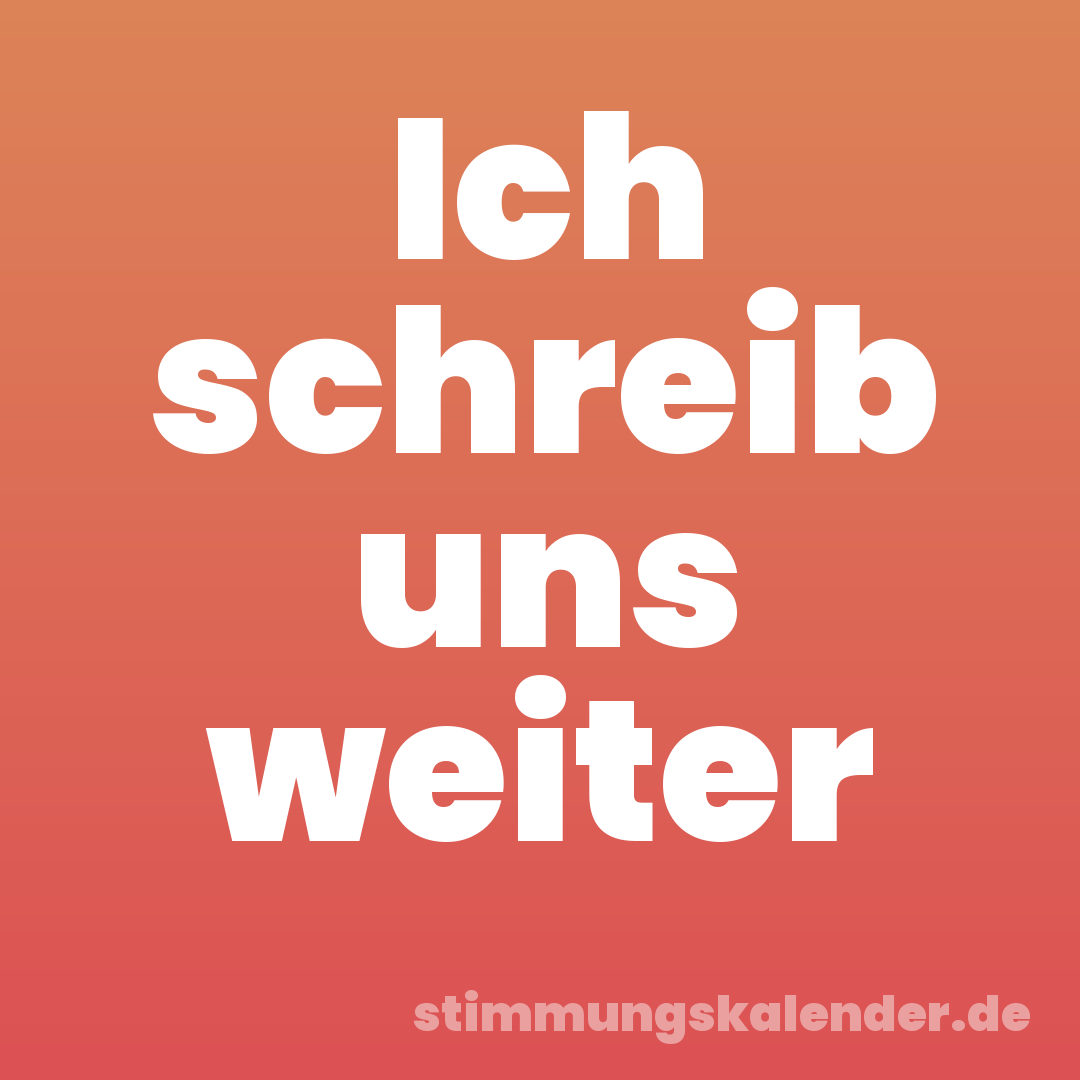 Ich schreib uns weiter