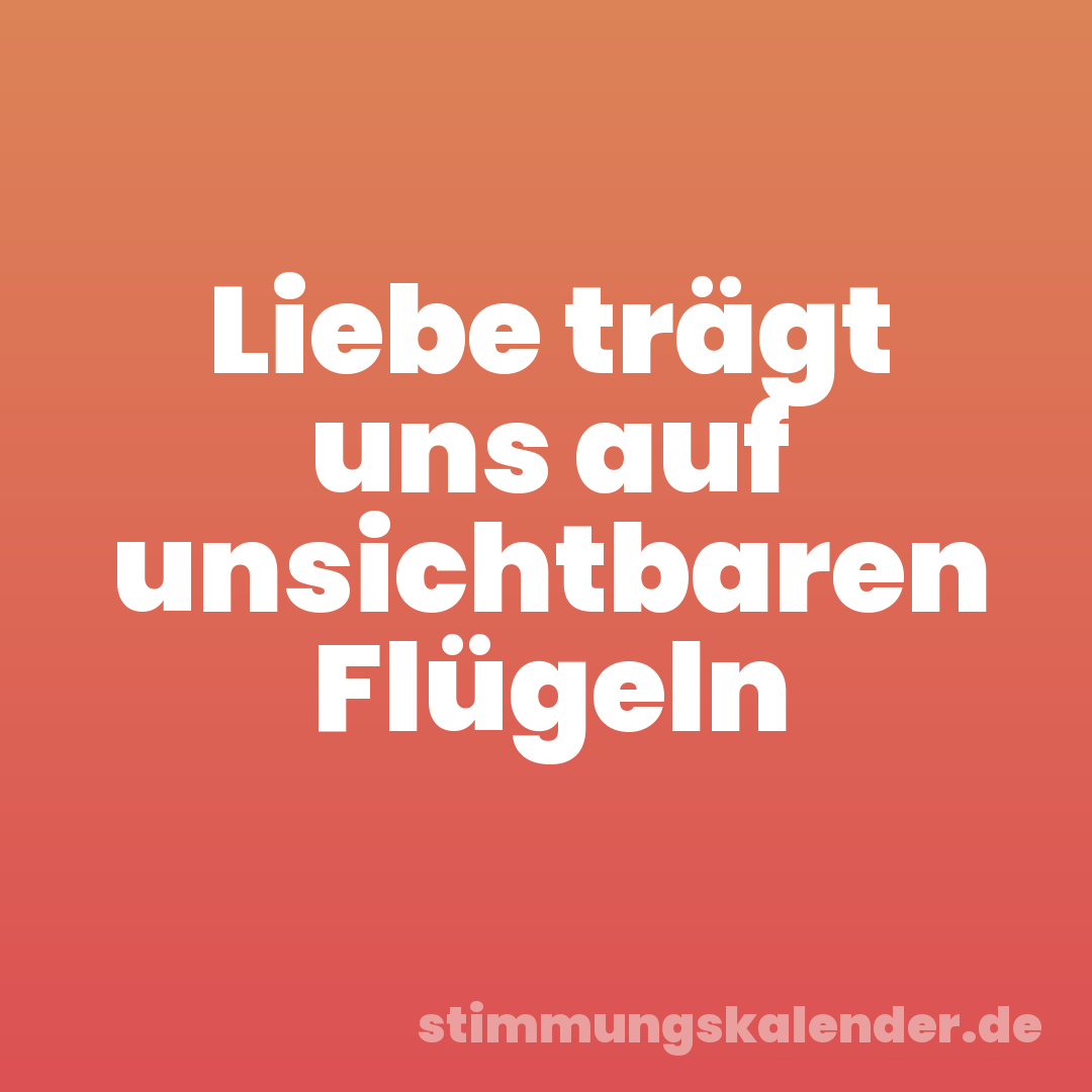 Liebe trägt uns auf unsichtbaren Flügeln