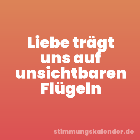 Liebe trägt uns auf unsichtbaren Flügeln