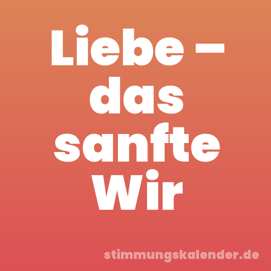Liebe – das sanfte Wir