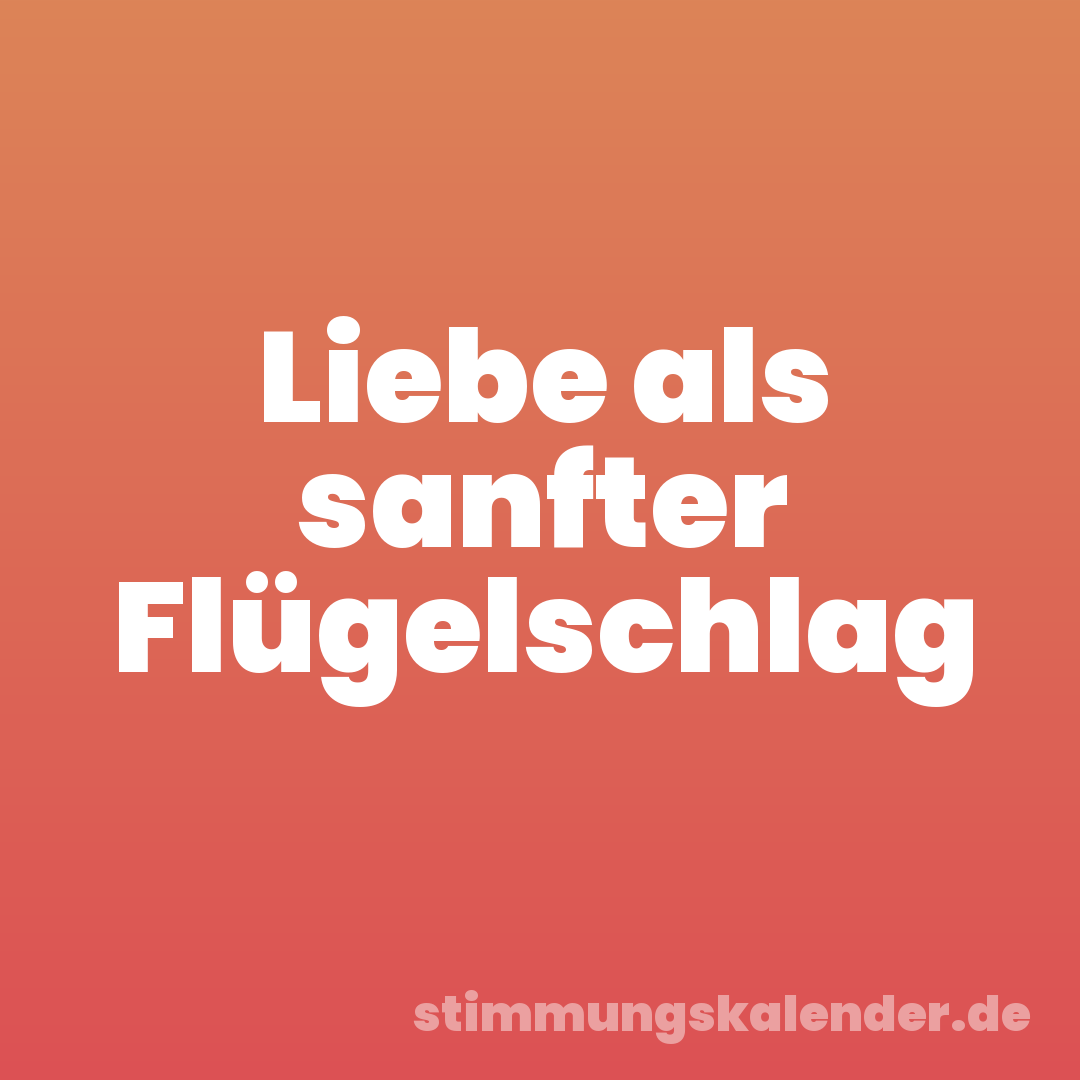 Liebe als sanfter Flügelschlag
