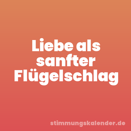 Liebe als sanfter Flügelschlag