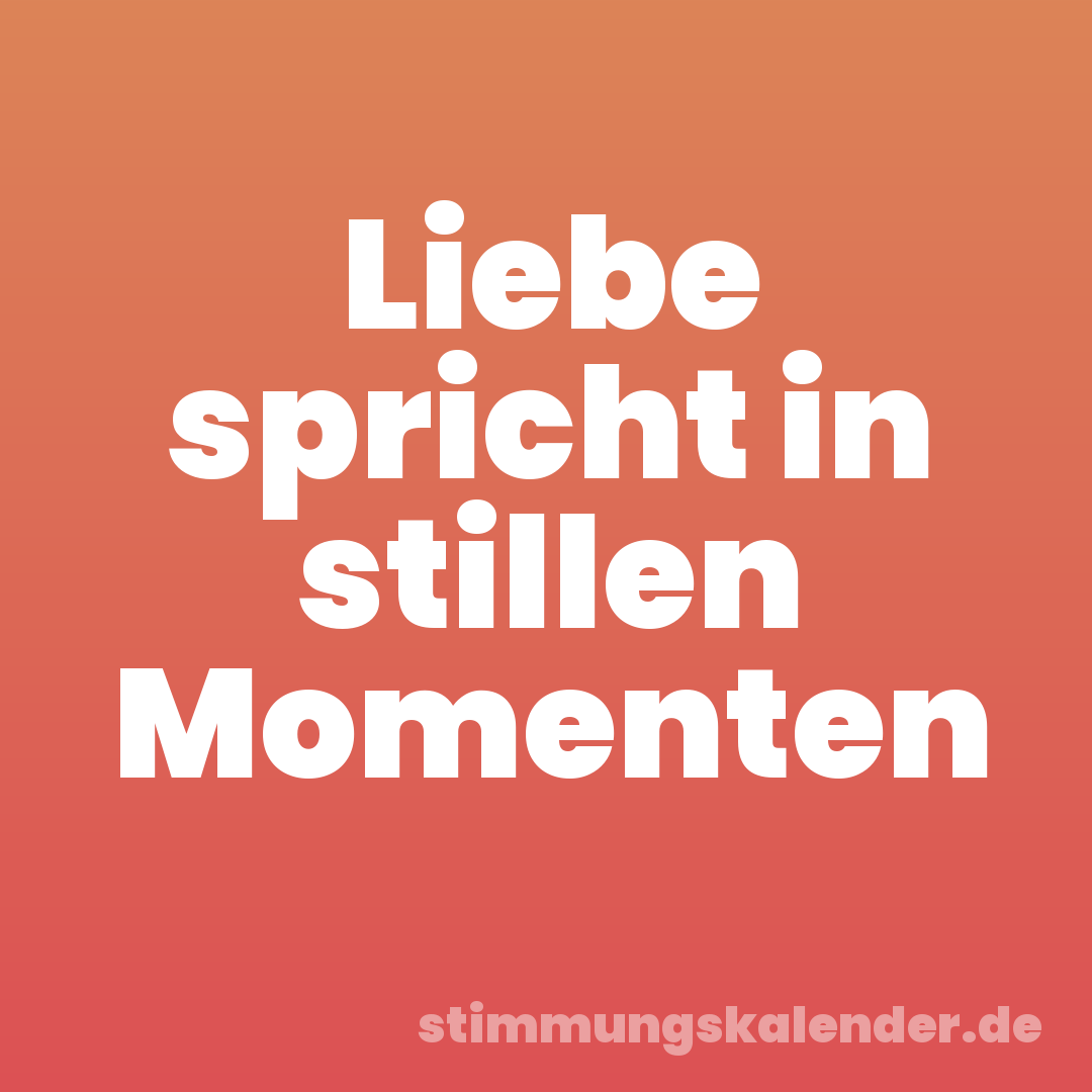 Liebe spricht in stillen Momenten