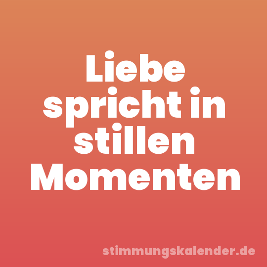 Liebe spricht in stillen Momenten