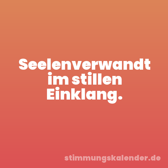 Seelenverwandt im stillen Einklang.