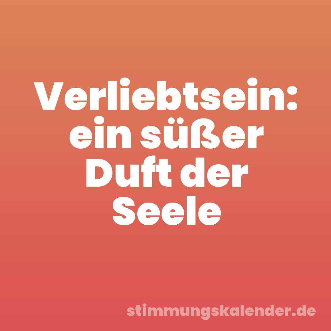 Verliebtsein: ein süßer Duft der Seele