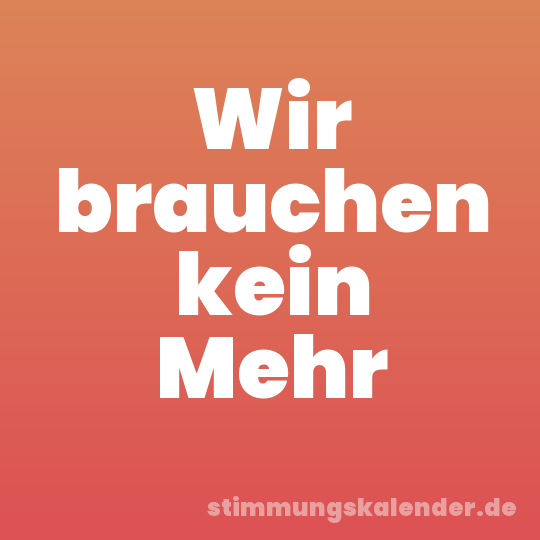 Wir brauchen kein Mehr
