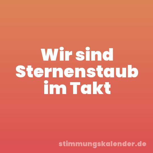 Wir sind Sternenstaub im Takt