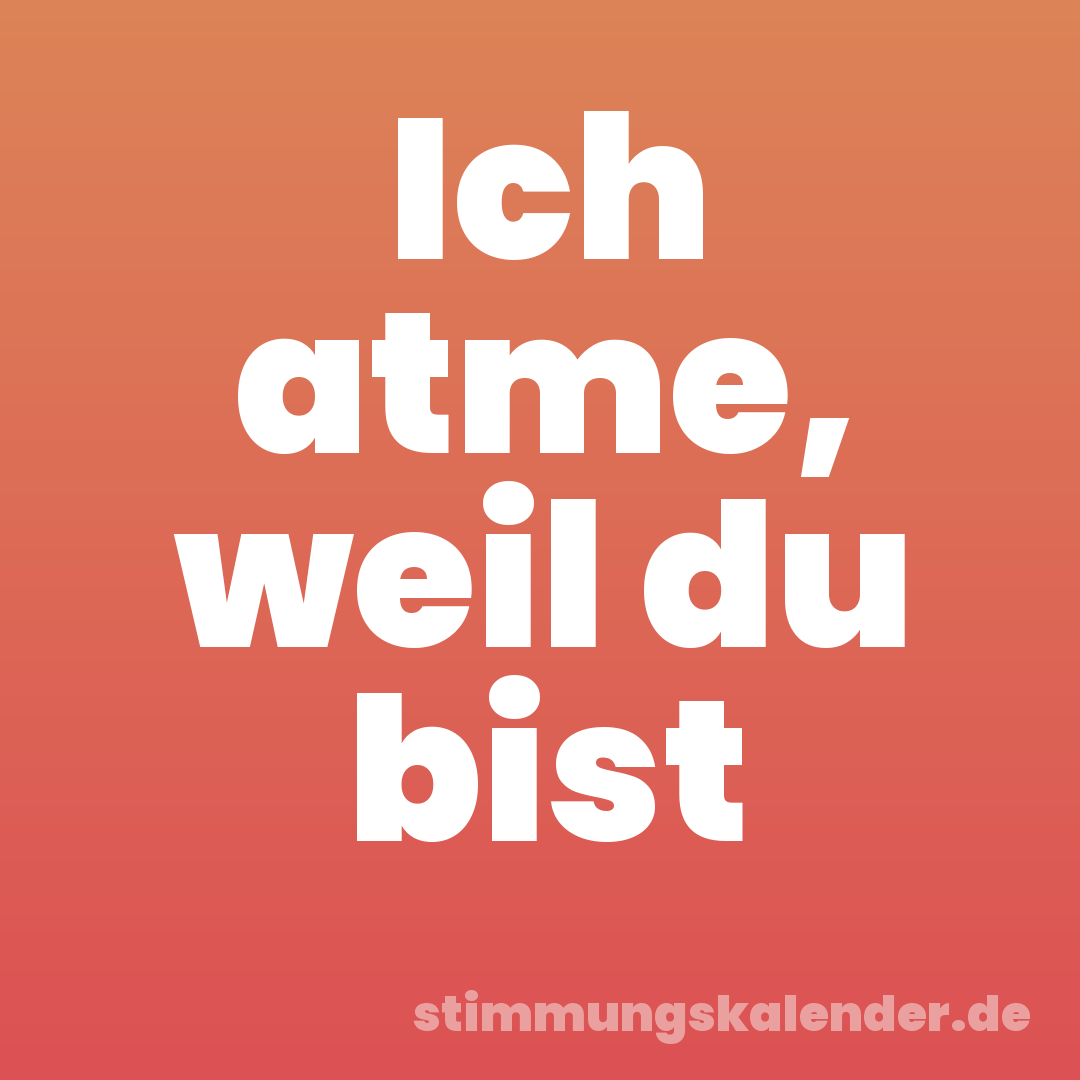 Ich atme, weil du bist