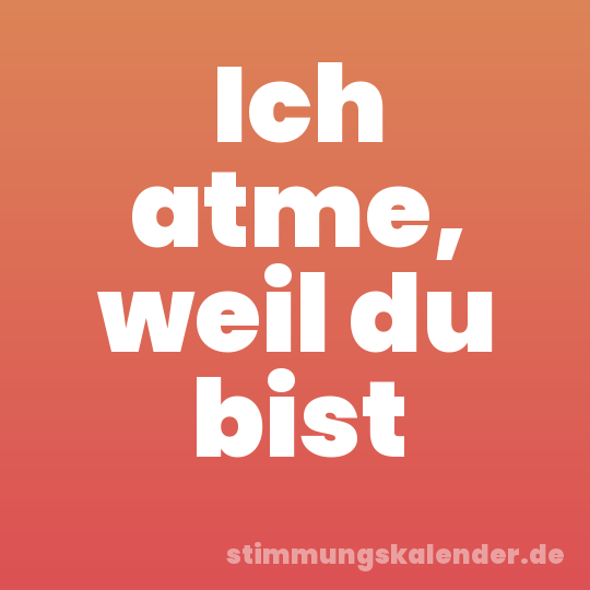 Ich atme, weil du bist