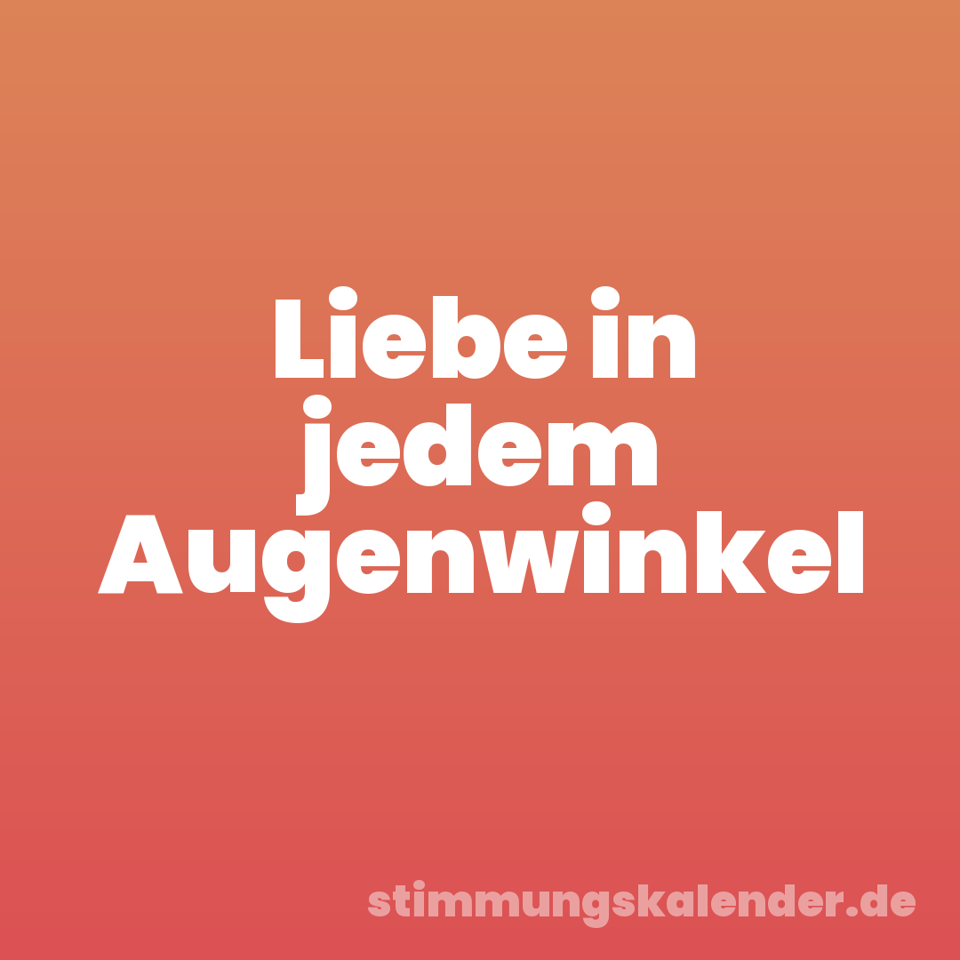 Liebe in jedem Augenwinkel