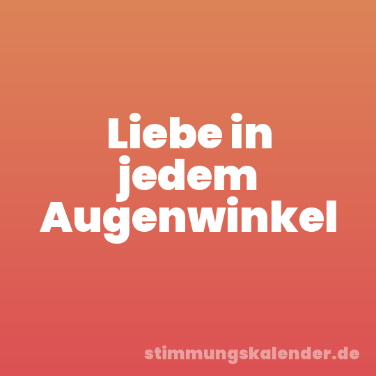 Liebe in jedem Augenwinkel
