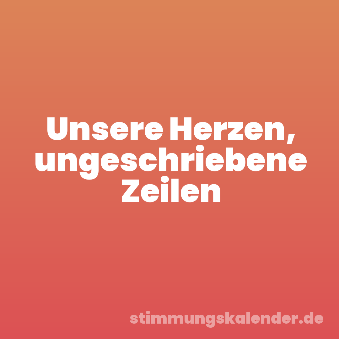 Unsere Herzen, ungeschriebene Zeilen