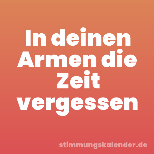 In deinen Armen die Zeit vergessen