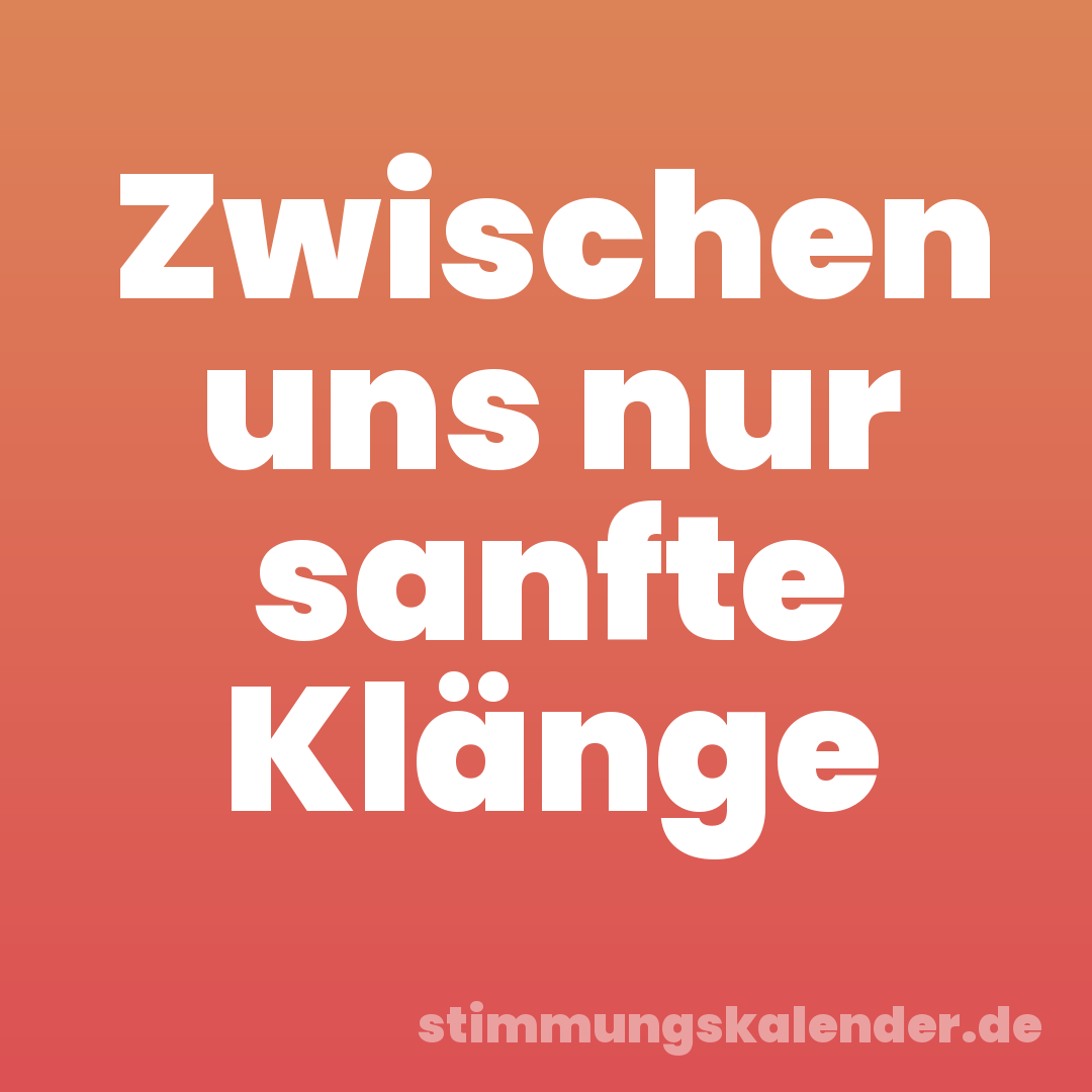 Zwischen uns nur sanfte Klänge