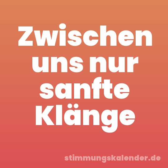 Zwischen uns nur sanfte Klänge