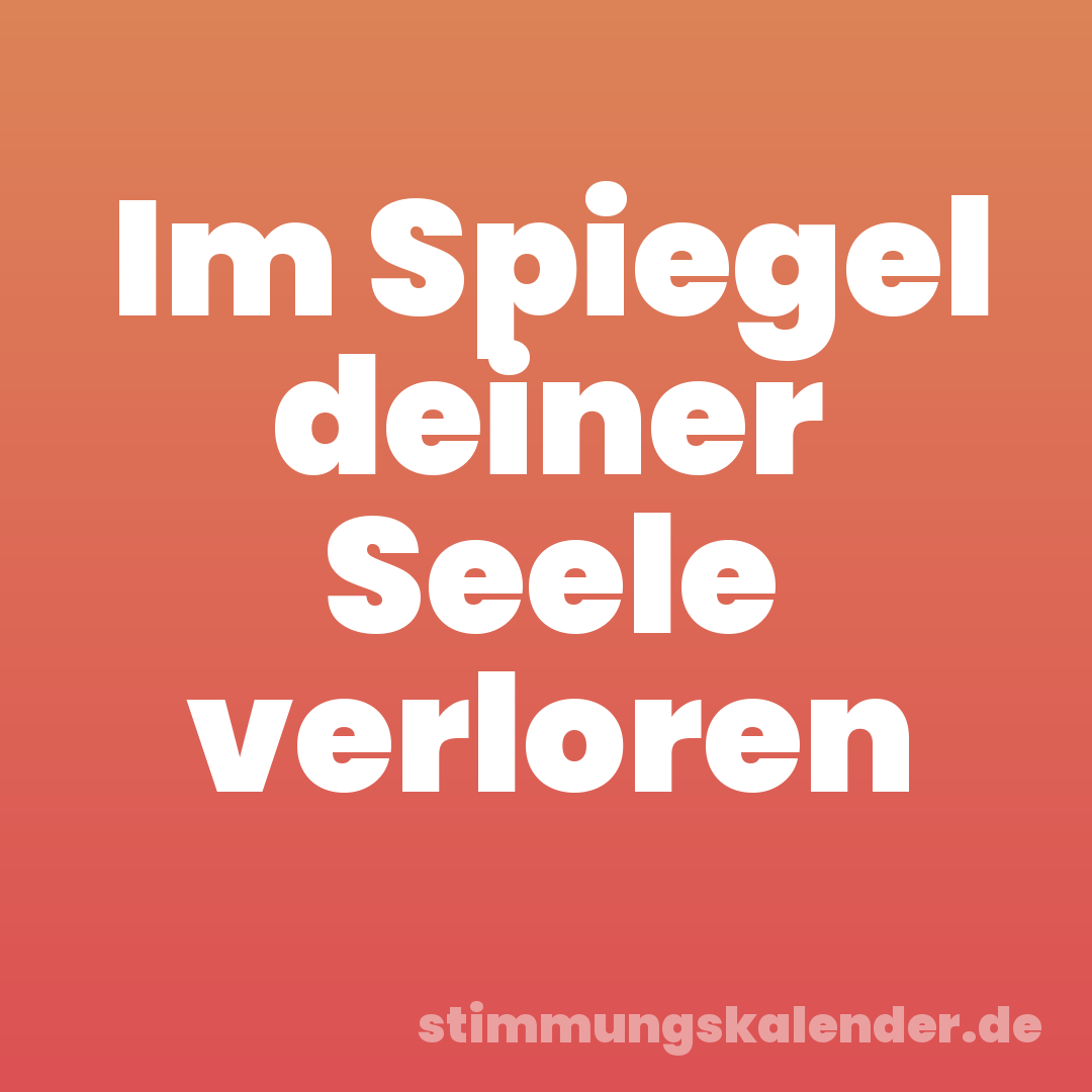 Im Spiegel deiner Seele verloren