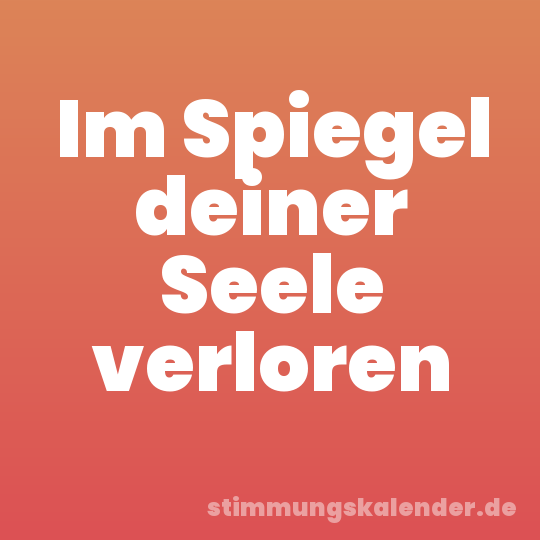 Im Spiegel deiner Seele verloren