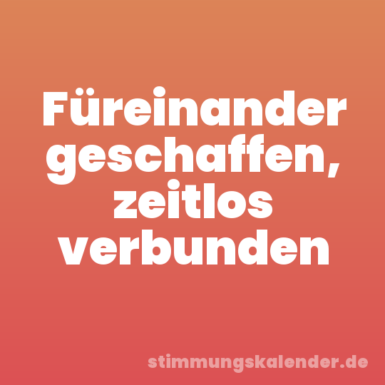 Füreinander geschaffen, zeitlos verbunden