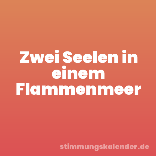Zwei Seelen in einem Flammenmeer