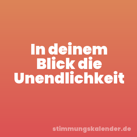 In deinem Blick die Unendlichkeit