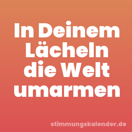 In Deinem Lächeln die Welt umarmen