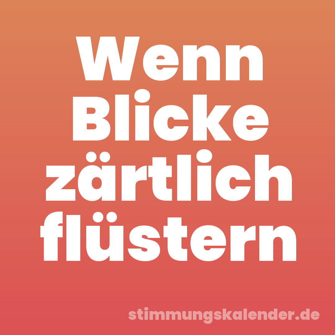 Wenn Blicke zärtlich flüstern