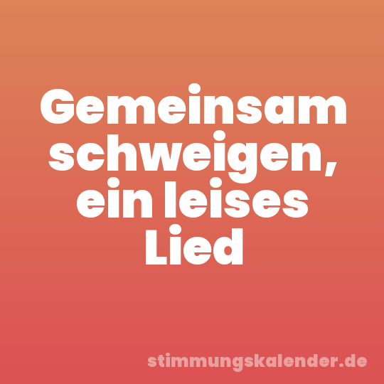 Gemeinsam schweigen, ein leises Lied