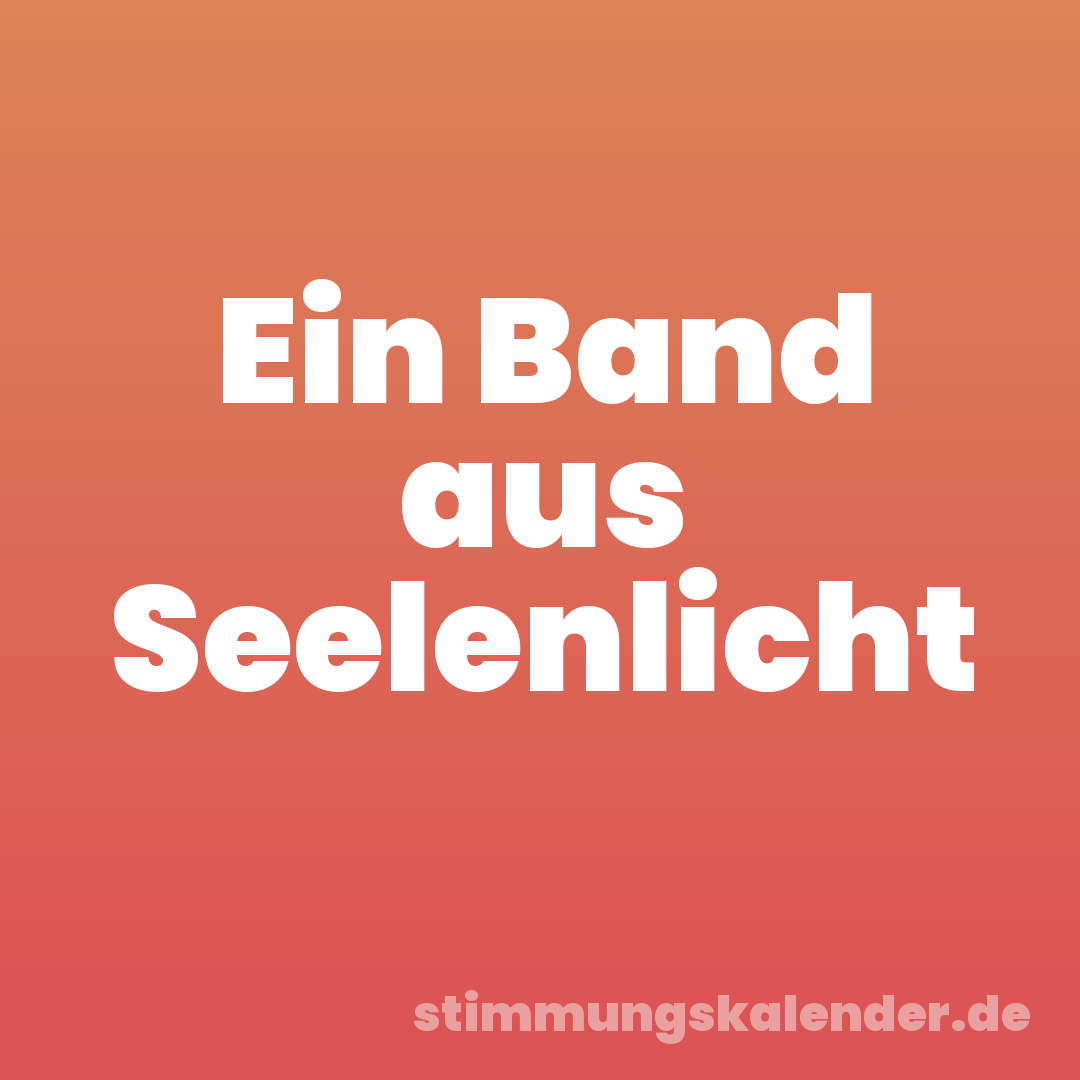 Ein Band aus Seelenlicht