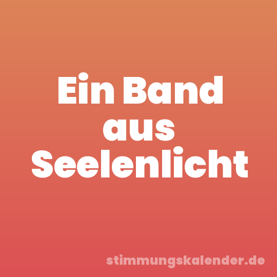 Ein Band aus Seelenlicht